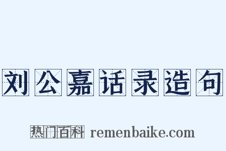 刘公嘉话录造句是什么意思的图片